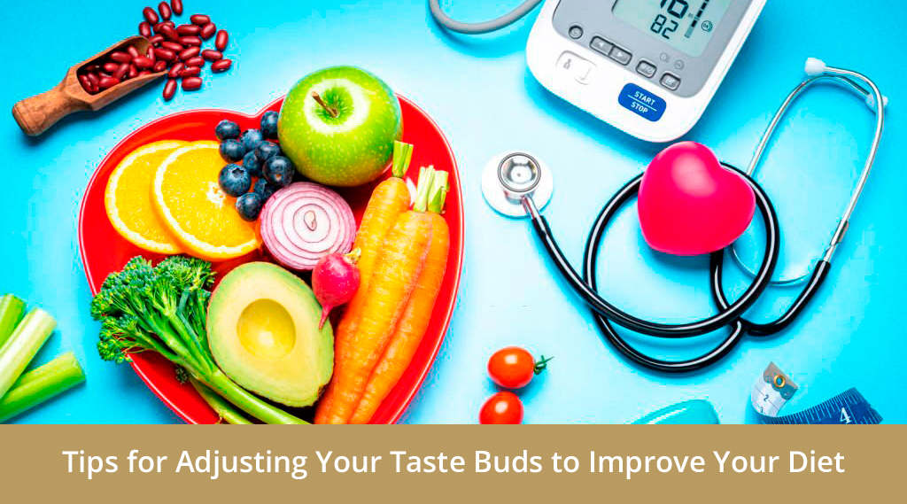 Tips for Adjusting Your Taste Buds to Improve Your Diet