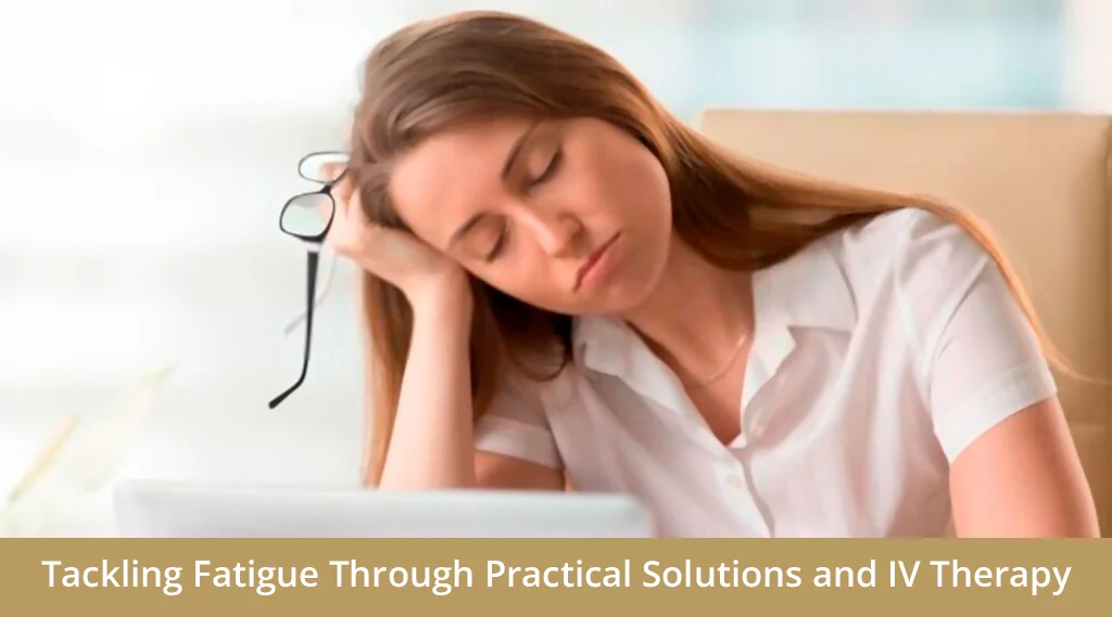 Tackling Fatigue Through Practical Solutions and IV Therapy